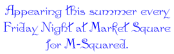 Appearing this summer every Friday Night at Market Square for M-Squared.