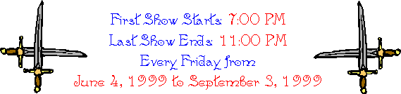 First Show Starts: 7:00 PM
Last Show Ends: 11:00 PM
Every Friday from 
June 4, 1999 to September 3, 1999