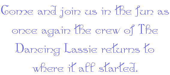 Come and join us in the fun as once again the crew of The Dancing Lassie returns to where it all started.