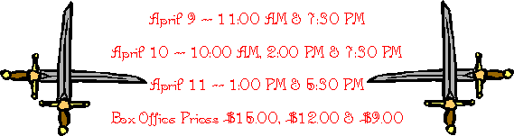 April 9 -- 11:00 AM & 7:30 PM
April 10 -- 10:00 AM, 2:00 PM & 7:30 PM
April 11 -- 1:00 PM & 5:30 PM
Box Office Prices $15.00, $12.00 & $9.00