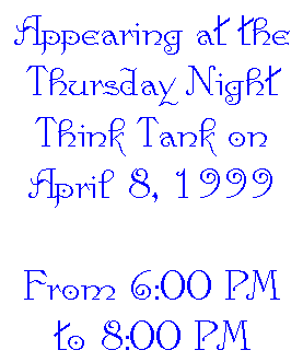 Appearing at the Thursday Night Think Tank on April 8, 1999
From 6:00 PM to 8:00 PM 