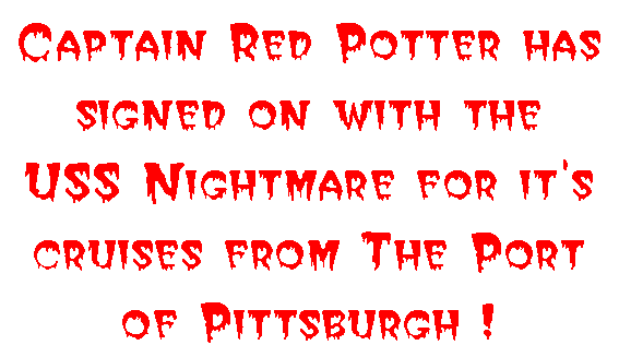 Captain Red Potter has signed on with the USS Nightmare for it's cruises from The Port of Pittsburgh !