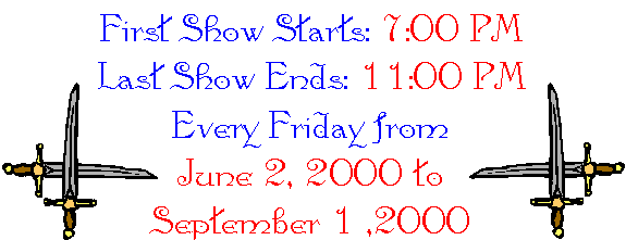 First Show Starts: 7:00 PM
					Last Show Ends: 11:00 PM
					Every Friday from 
					June 2, 2000 to September 1 ,2000