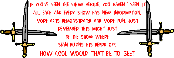 If you've seen the show before, you haven't seen it all.
Each and every show has new information, more acts demonstrated and more fun. Just remember this might just be the show where Sean burns his beard off. 
How cool would that be to see?