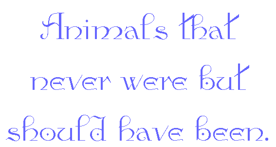 Animals that never were but should have been.