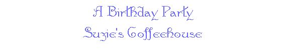 A Birthday Party -- Suzie's Coffeehouse