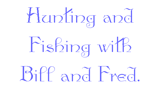 Hunting and Fishing with Bill And Fred