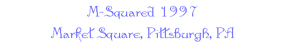 M-Squared 1997 -- Market Square, Pittsburgh, PA