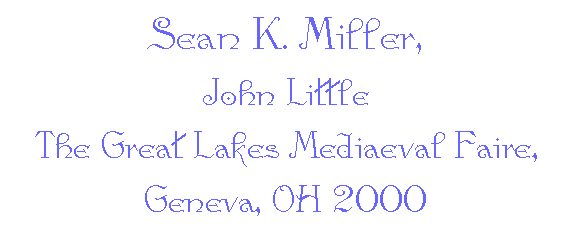  Sean K. Miller,
John Little
The Great Lakes Mediaeval Faire, 
Geneva, OH 2000