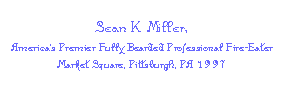 Sean K. Miller,
America's Premier Fully Bearded Professional Fire-Eater
Market Square, Pittsburgh, PA 1997