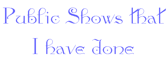 Public Shows that I have done