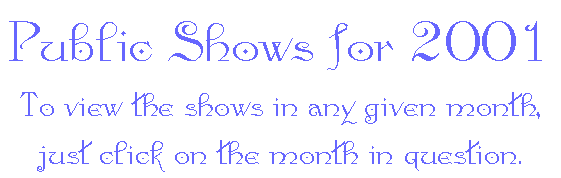 Public Shows for 2000 
				To view the shows in any given month, 
				just click on the month in question.