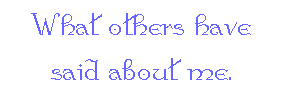 What Others have said about me.