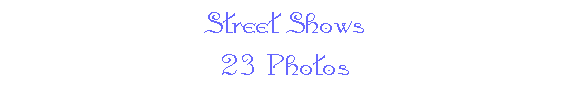 Street Shows -- 23 Photos